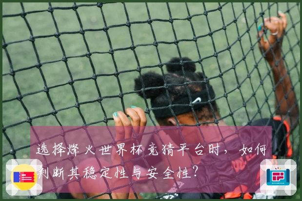 选择烽火世界杯竞猜平台时，如何判断其稳定性与安全性？